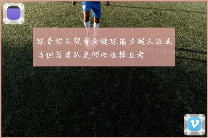 球哥称东契奇关键球能力超文班亚马但若建队更倾向选择后者