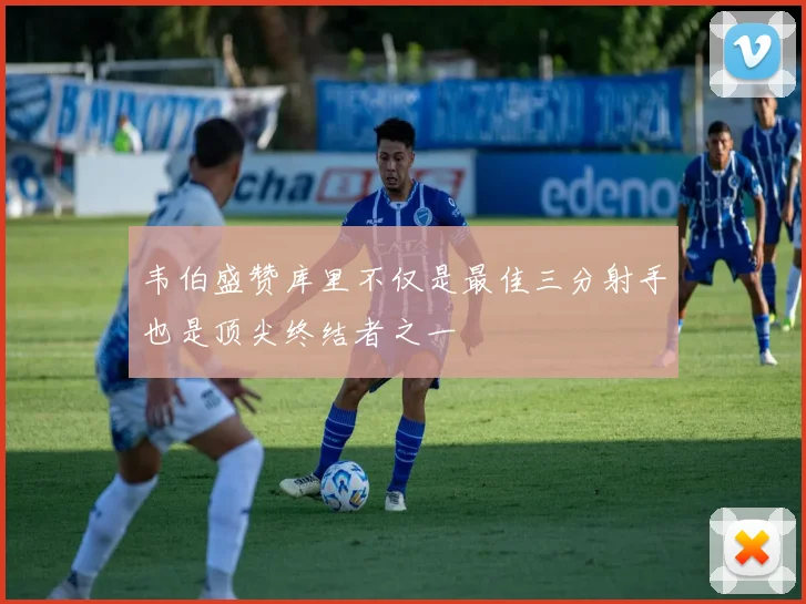韦伯盛赞库里不仅是最佳三分射手也是顶尖终结者之一